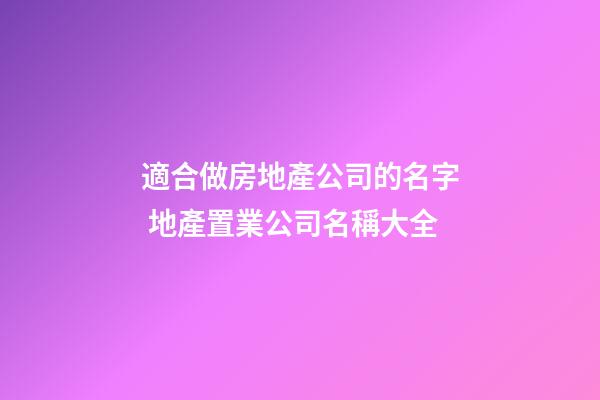 適合做房地產公司的名字 地產置業公司名稱大全-第1張-公司起名-玄機派